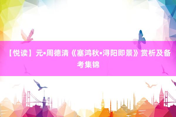 【悦读】元•周德清《塞鸿秋•浔阳即景》赏析及备考集锦